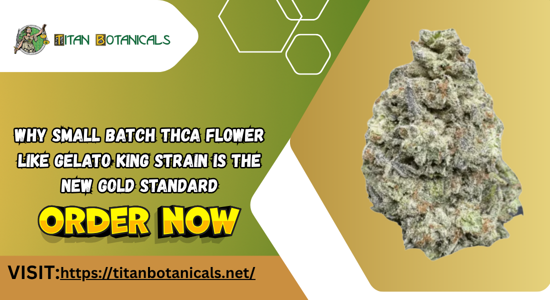 Why Small Batch THCA Flower Like Gelato King Strain Is the New Gold Standard